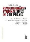 Revolutionärer Syndikalismus in der Praxis die Betriebsarbeit der Freien Arbeiter-Union Deutschlands von 1918 bis 1933