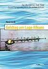 Goldtag am Lago Albano das Wunder von Rom 1960 ; erster Olympiasieg eines deutschen Achters