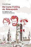 Der kurze Frühling der Räterepublik: Ein Tagebuch der bayerischen Revolution