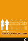 Antisemitismus und Geschlecht : von "effeminierten Juden", "maskulinisierten Jüdinnen" und anderen Geschlechterbildern