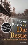 Die Bestie vom Schlesischen Bahnhof: Roman. Doku-Krimi aus dem Berlin der 1920er Jahre