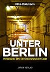 Unter Berlin : Verborgene Orte im Untergrund der Stadt