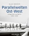 Parallelwelten Ost-West : Fotografien aus Berlin 1964-1990