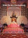 Möbel für den Märchenkönig. Ludwig II. und die Münchner Hofschreinerei Anton Pössenbacher