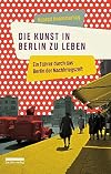 Die Kunst, in Berlin zu leben : ein Führer durch das Berlin der Nachkriegszeit