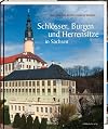 Schlösser, Burgen und Herrensitze in Sachsen: Bild-Text-Band