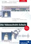 Die Videoschnitt-Schule. Tipps und Tricks für spannendere und überzeugendere Filme