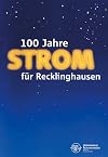 100 Jahre Strom für Recklinghausen 1905 - 2005 [Begleitband zu der Ausstellung 100 Jahre Strom für Recklinghausen des Umspannwerk Recklinghausen - Museum Strom und Leben ... vom 6. Dezember 2005 bis zum 12. März 2006 im Vestischen Museum
