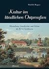 Kultur im ländlichen Ostpreußen Geschichte, Güter und Menschen im Kreis Gerdauen Bd. 1