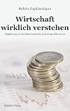 Wirtschaft wirklich verstehen: Einf&uuml;hrung in die &Ouml;sterreichische Schule der &Ouml;konomie