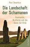 Die Landschaft der Schamanen: Geomantie, Kraftorte und die Seele der Erde