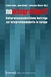 No integration?! : Kulturwissenschaftliche Beiträge zur Integrationsdebatte in Europa