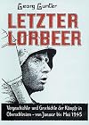 Letzter Lorbeer: Vorgeschichte und Geschichte der Kämpfe in Oberschlesien von Januar bis Mai 1945