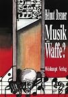 Musik als Waffe? : Theorie und Praxis der politischen Musikverwendung, dargestellt am Beispiel der Steiermark 1938-1945