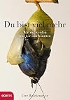 Du bist viel mehr: Wie wir werden, was wir sein könnten