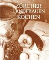 Z&uuml;rcher Landfrauen kochen: 232 Rezepte im Jahreslauf mit Hinweisen auf Familientraditionen und Br&auml;uche