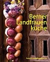 Berner Landfrauenk&uuml;che: 238 k&ouml;stliche Rezepte aus dem Bernbiet