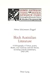 Black Australian Literature: A bibliography of fiction, poetry, drama, oral traditions and non-fiction, including critical commentary, 1900-1991 ... Studies / Deutsch-Australische Studien)