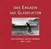 Das Engadin auf Glasplatten der Fotograf Gustav Sommer 1882-1956