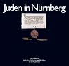 Juden in Nürnberg: Geschichte der jüdischen Mitbürger vom Mittelalter bis zur Gegenwart (German Edition)