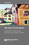 Was habe ich Euch getan?: Biografische Erz&auml;hlung &uuml;ber das Leben einer J&uuml;din in Franken (Buchfranken: B&uuml;cher aus und &uuml;ber Franken)