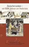 Zwischenzeiten - vor 5000 Jahren am Federsee. Begleitband zur Sonderausstellung, 22. April bis 26. August 2007, Federseemuseum Bad Buchau