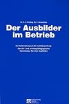 Der Ausbilder im Betrieb: Berufs- und arbeitspädagogische Kentnisse für den Ausbilder