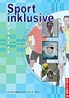 Sport inklusive Grundlagen, Methoden und Konzepte für inklusives Sporttraining ; [Methoden und Konzepte für inklusiven Sportunterricht und Training - praktische Herangehensweise und zielorientiertes Vorgehen]
