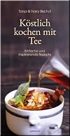 Köstlich kochen mit Tee - Einfache und Inspirierende Rezepte