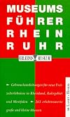 Museumsführer Rhein-Ruhr : [Gebrauchsanleitungen für neue Freizeiterlebnisse in Rheinland, Ruhrgebiet und Westfalen ; 263 erlebenswerte grosse und kleine Museen]
