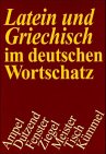 Latein und Griechisch im deutschen Wortschatz: Lehn- und Fremdwörter altsprachlicher Herkunft