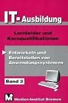 IT - Ausbildung 3: Entwickeln und Bereitstellen von Anwendungssystemen. Lernfelder und Kernqualifikationen. Stand: Juni 2001: BD 3
