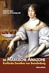 Die Märkische Amazone: Kurfüstin Dorothea von Brandenburg