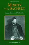 Moritz von Sachsen (1521-1553) : landes-, reichs- und friedensfürst