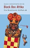 Black Box Afrika. Ein Kontinent driftet ab.