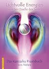 Lichtvolle Energien aus der Quelle des Seins: Das Kamasha Praxisbuch