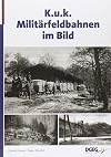 KuK-Militärfeldbahnen im Ersten Weltkrieg im Bild (cover title: KuK-Militärfeldbahnen im Bild)