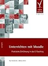 Unterrichten mit Moodle. Praktische Einf&uuml;hrung in das E-Teaching