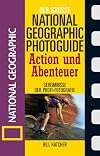 Der grosse National-geographic-Photoguide Action & Abenteuer Geheimnisse der Profi-Fotografie. National geographic