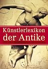 Künstlerlexikon der Antike. Über 3800 Künstler aus drei Jahrtausenden