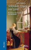 Sch&ouml;nheit, Grazie und Geist: Elisabeth, Caroline, Gabriele und Constanze. Die Frauen der Familie von Humboldt