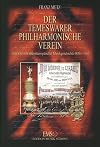 Der Temeswarer Philharmonische Verein. Eine Chronik s&uuml;dosteurop&auml;ischer Musikgeschichte 1850-1950
