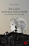 Am Leben stirbt man nicht so leicht: Eine kleine Bettlektüre für Todesmutige