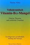 Vitamin - B12 - Mangel: Falsche Theorien und wirkliche Ursachen. Ein Wegweiser zur Selbsthilfe, Heilung und Vorsorge
