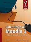 Unterrichten mit Moodle 2. Praktische Einführung in das E-Teaching