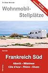 Wohnmobil-Stellplätze Frankreich Süd - Bd. 22: Atlantik - Mittelmeer - Còte d'Azur - Rhòne - Elsass
