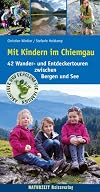 Mit Kindern im Chiemgau: 42 Wander- und Entdeckertouren zwischen Bergen und See: 42 Wander- und Endeckertouren zwischen Bergen und Seen