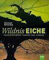 Wildnis Eiche: Faszinierender Kosmos des Lebens und Lebensraum für 1000 Arten