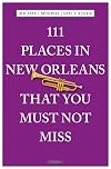 111 Places in New Orleans That You Must Not Miss: Revised and Updated