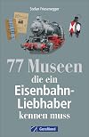 77 Museen für echte Eisenbahnfans. Geschichte, Ausstellungen, Fakten rund ums Thema Eisenbahn. Broschiert – 15. Oktober 2018
